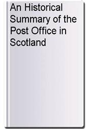 An Historical Summary of the Post Office in Scotland