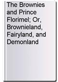 The Brownies and Prince Florimel; Or, Brownieland, Fairyland, and Demonland