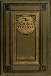 The Complete Opera Book / The Stories of the Operas, together with 400 of the Leading Airs and Motives in Musical Notation