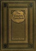 The Complete Opera Book / The Stories of the Operas, together with 400 of the Leading Airs and Motives in Musical Notation