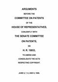 Arguments before the Committee on Patents of the House of Representatives, conjointly with the Senate Committee on Patents, on H.R. 19853, to amend and consolidate the acts respecting copyright / June 6, 7, 8, and 9, 1906.