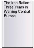 The Iron Ration: Three Years in Warring Central Europe
