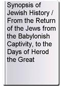 Synopsis of Jewish History / From the Return of the Jews from the Babylonish Captivity, to the Days of Herod the Great