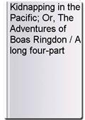 Kidnapping in the Pacific; Or, The Adventures of Boas Ringdon / A long four-part Yarn