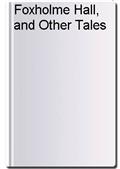 Foxholme Hall, and Other Tales