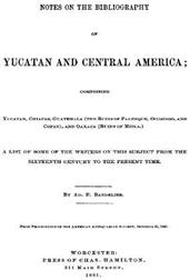 Notes on the Bibliography of Yucatan and Central America / Comprising Yucatan, Chiapas, Guatemala (the Ruins of Palenque, Ocosingo, and Copan), and Oaxaca (Ruins of Mitla)