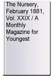 The Nursery, February 1881, Vol. XXIX / A Monthly Magazine for Youngest Readers