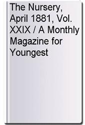 The Nursery, April 1881, Vol. XXIX / A Monthly Magazine for Youngest Readers