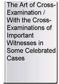 The Art of Cross-Examination / With the Cross-Examinations of Important Witnesses in Some Celebrated Cases