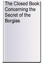 The Closed Book: Concerning the Secret of the Borgias