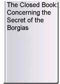 The Closed Book: Concerning the Secret of the Borgias