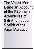 The Veiled Man / Being an Account of the Risks and Adventures of Sidi Ahamadou, Sheikh of the Azjar Maraude