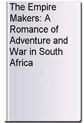The Empire Makers: A Romance of Adventure and War in South Africa
