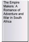The Empire Makers: A Romance of Adventure and War in South Africa
