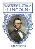 The Wonderful Story of Lincoln / And the Meaning of His Life for the Youth and Patriotism of America
