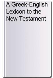 A Greek-English Lexicon to the New Testament