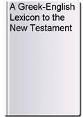 A Greek-English Lexicon to the New Testament