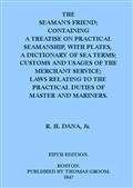 The Seaman`s Friend / Containing a treatise on practical seamanship, with plates, a dictionary of sea terms, customs and usages of the merchant service