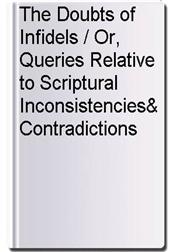 The Doubts of Infidels / Or, Queries Relative to Scriptural Inconsistencies&Contradictions