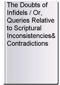 The Doubts of Infidels / Or, Queries Relative to Scriptural Inconsistencies&Contradictions