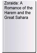 Zoraida: A Romance of the Harem and the Great Sahara