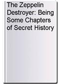 The Zeppelin Destroyer: Being Some Chapters of Secret History