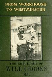 From Workhouse to Westminster: The Life Story of Will Crooks, M.P.
