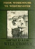 From Workhouse to Westminster: The Life Story of Will Crooks, M.P.
