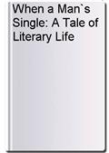 When a Man`s Single: A Tale of Literary Life