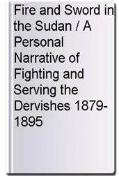 Fire and Sword in the Sudan / A Personal Narrative of Fighting and Serving the Dervishes 1879-1895