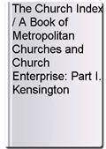 The Church Index / A Book of Metropolitan Churches and Church Enterprise: Part I. Kensington