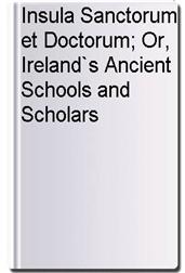 Insula Sanctorum et Doctorum; Or, Ireland`s Ancient Schools and Scholars
