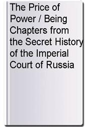 The Price of Power / Being Chapters from the Secret History of the Imperial Court of Russia