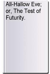 All-Hallow Eve; or, The Test of Futurity.