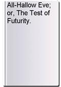 All-Hallow Eve; or, The Test of Futurity.