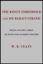 The King`s Threshold; and On Baile`s Strand
