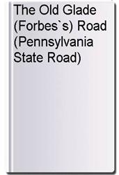 The Old Glade (Forbes`s) Road (Pennsylvania State Road)