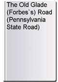 The Old Glade (Forbes`s) Road (Pennsylvania State Road)