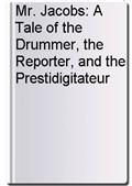 Mr. Jacobs: A Tale of the Drummer, the Reporter, and the Prestidigitateur