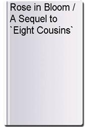 Rose in Bloom / A Sequel to `Eight Cousins`