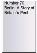 Number 70, Berlin: A Story of Britain`s Peril