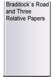 Braddock`s Road and Three Relative Papers