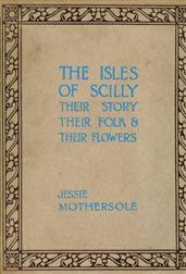 The Isles of Scilly: Their Story Their Folk&Their Flowers