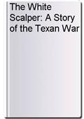 The White Scalper: A Story of the Texan War