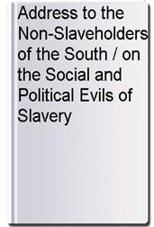 Address to the Non-Slaveholders of the South / on the Social and Political Evils of Slavery