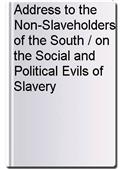 Address to the Non-Slaveholders of the South / on the Social and Political Evils of Slavery