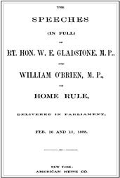 The Speeches (In Full) of the Rt. Hon. W. E. Gladstone, M.P., and William O`Brien, M.P., on Home Rule, Delivered in Parliament, Feb. 16 and 17, 1888.