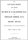 The Speeches (In Full) of the Rt. Hon. W. E. Gladstone, M.P., and William O`Brien, M.P., on Home Rule, Delivered in Parliament, Feb. 16 and 17, 1888.