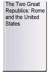 The Two Great Republics: Rome and the United States