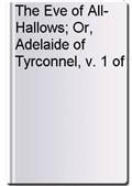 The Eve of All-Hallows; Or, Adelaide of Tyrconnel, v. 1 of 3